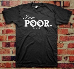 i-am-poor In grad school, I was too poor to justify buying this shirt that retails at $25 from playwho.com. Oh, the irony...